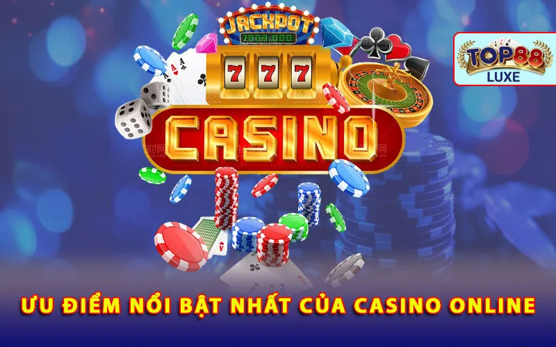 uu-diem-noi-bat-nhat-cua-casino-online-la-gi